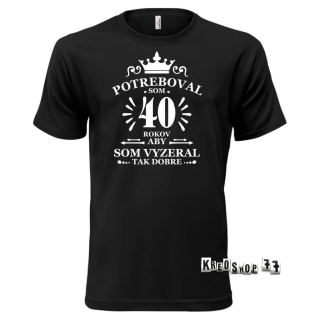 Tričko k narodeninám - Potreboval som 40 rokov - Čierne