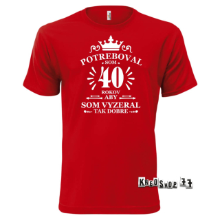 Tričko k narodeninám - Potreboval som 40 rokov - Tmavo červené