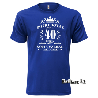Tričko k narodeninám - Potreboval som 40 rokov - Tmavo modré